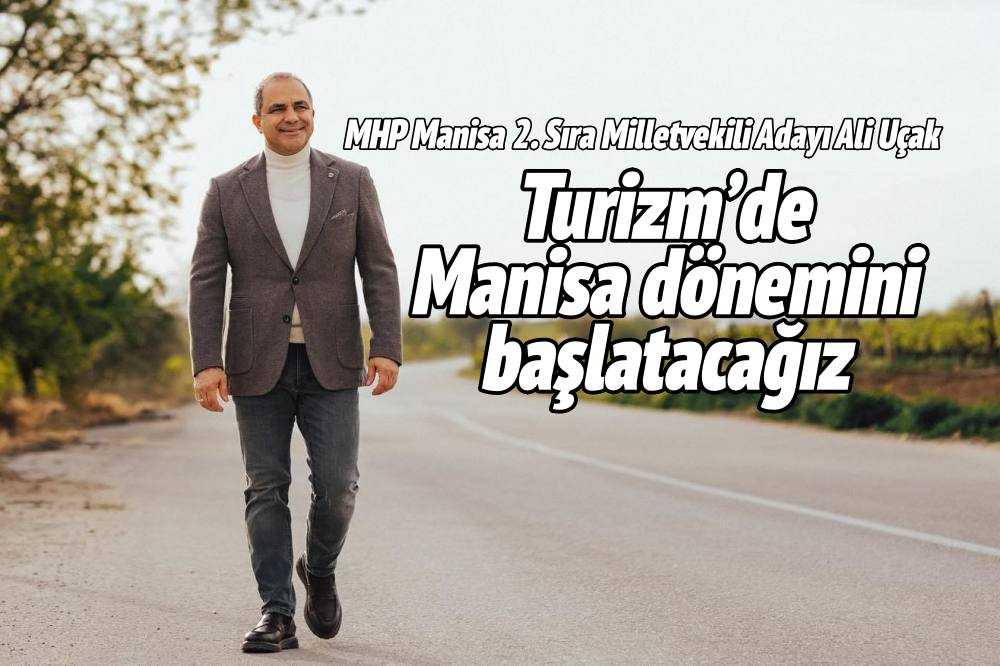Ali Uçak: Turizm’de Manisa dönemini başlatacağız