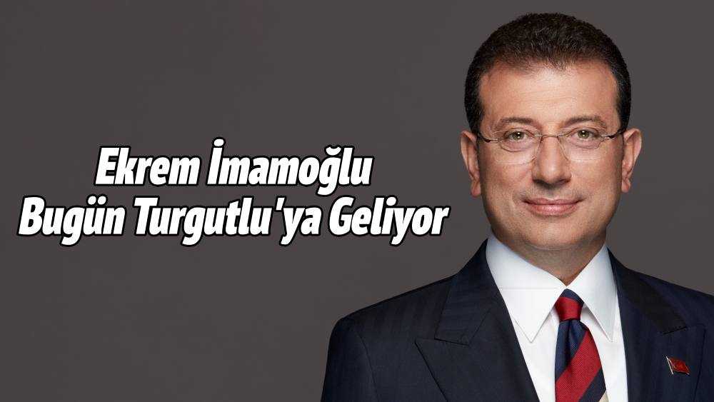Ekrem İmamoğlu Bugün Turgutlu'ya Geliyor