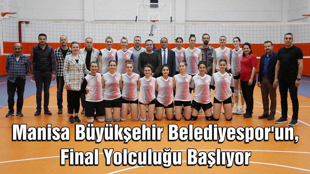 Manisa Büyükşehir Belediyespor'un, Final Yolculuğu Başlıyor