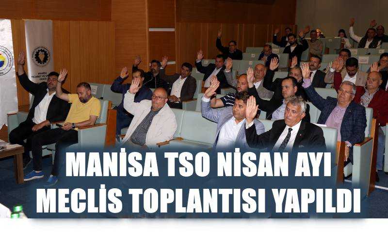 MANİSA TSO NİSAN AYI MECLİS TOPLANTISI YAPILDI