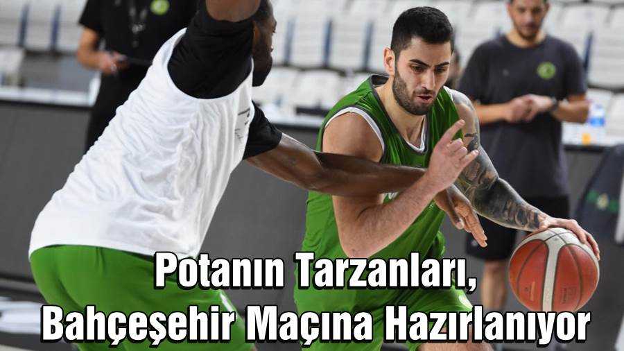 Potanın Tarzanları, Bahçeşehir Maçına Hazırlanıyor