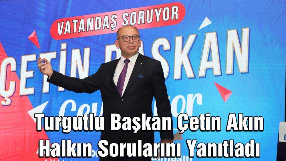 Turgutlu Başkan Çetin Akın Halkın Sorularını Yanıtladı