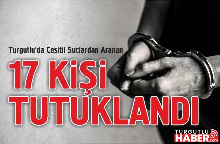 Turgutlu'da Çeşitli Suçlardan Aranan 17 Kişi Tutuklandı