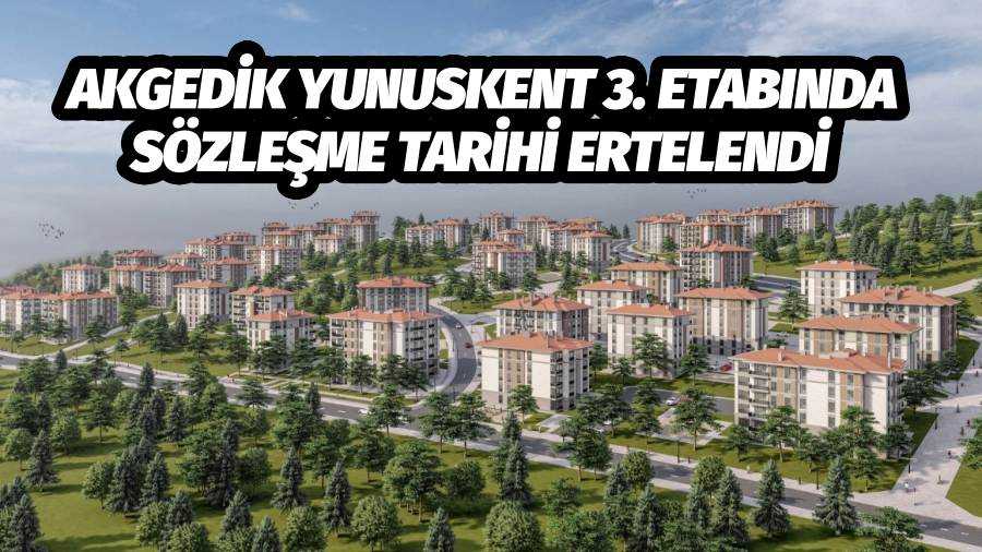 AKGEDİK YUNUSKENT 3. ETABINDA SÖZLEŞME TARİHİ ERTELENDİ