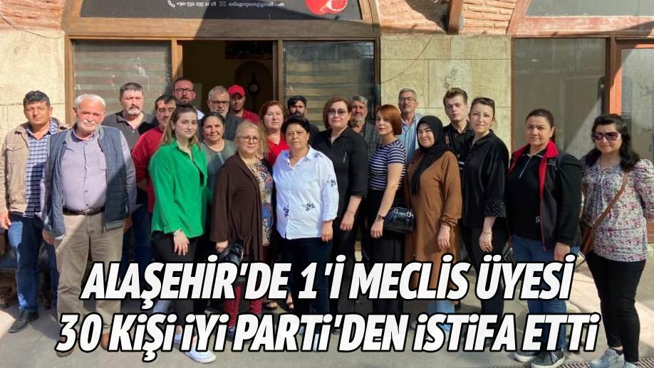 Alaşehir'de 1'i Meclis Üyesi 30 Kişi İYİ Parti'den İstifa Etti