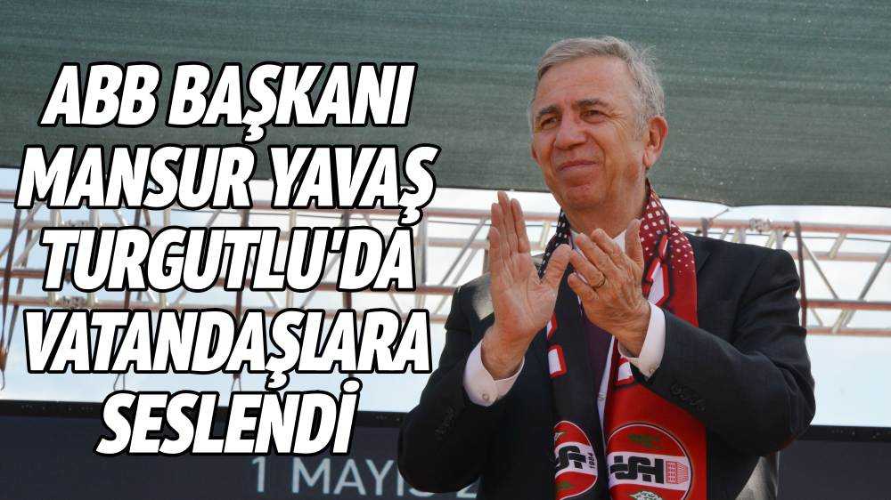 Mansur Yavaş Turgutlu'da Vatandaşlara Seslendi