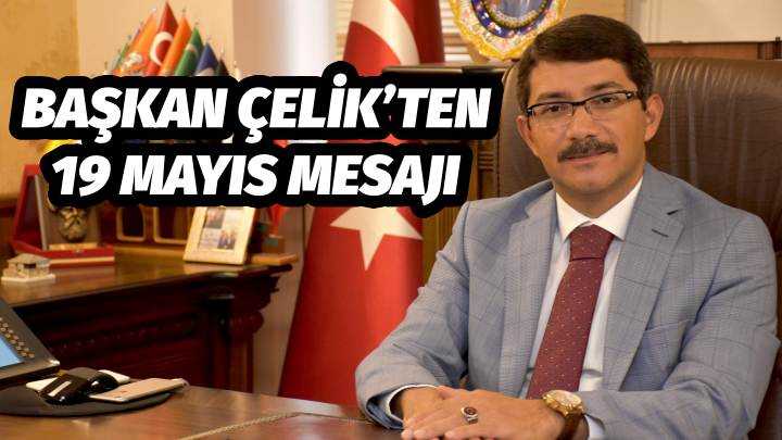 BAŞKAN ÇELİK’TEN 19 MAYIS MESAJI