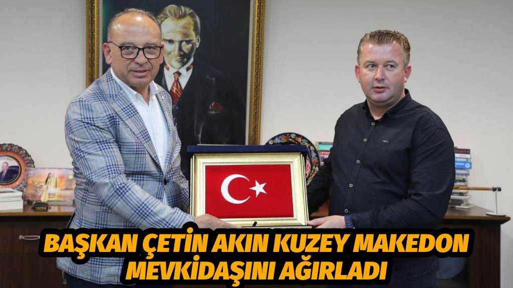 Başkan Çetin Akın Kuzey Makedonya Cumhuriyeti’nden Mevkidaşını Ağırladı