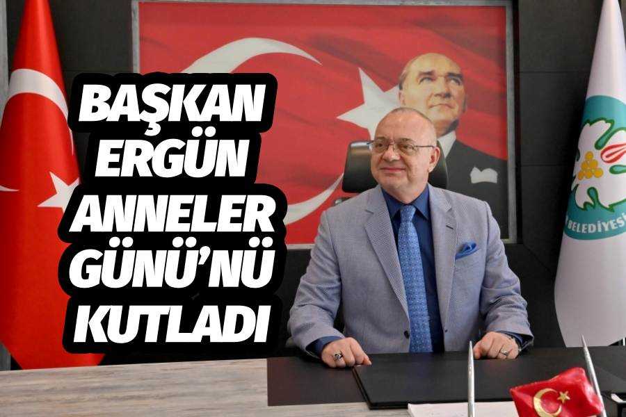 Başkan Ergün Anneler Günü’nü Kutladı