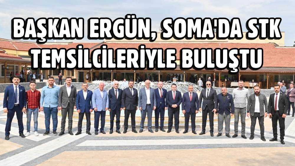 Başkan Ergün, Soma'da STK Temsilcileriyle Buluştu