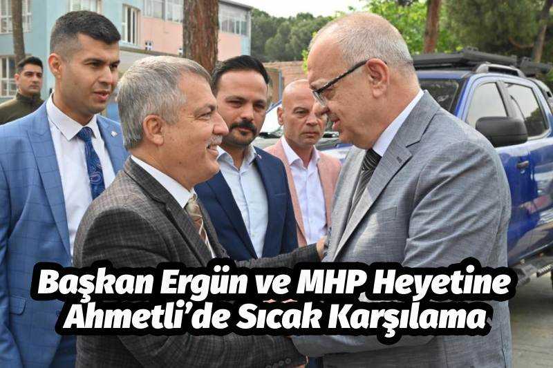 Başkan Ergün ve MHP Heyetine Ahmetli’de Sıcak Karşılama