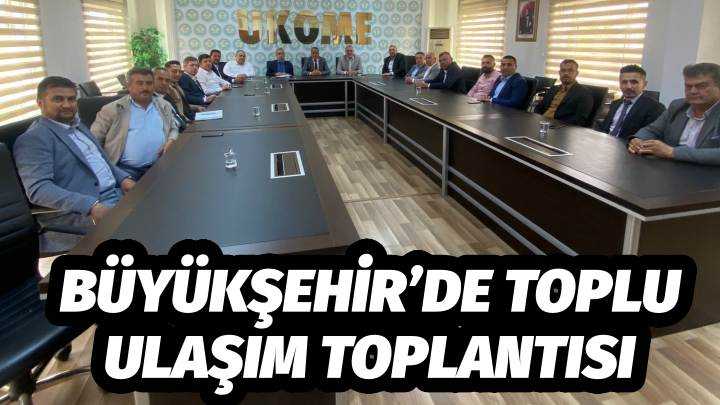 Büyükşehir’de Toplu Ulaşım Toplantısı  
