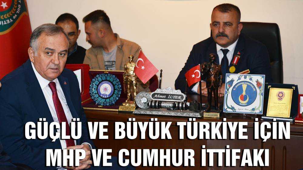 GÜÇLÜ VE BÜYÜK TÜRKİYE İÇİN MHP VE CUMHUR İTTİFAKI