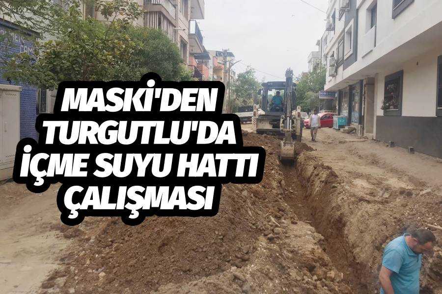 MASKİ'den Turgutlu'da İçme Suyu Hattı Çalışması