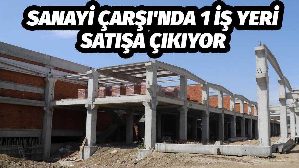 Sanayi Çarşı'nda 1 İş Yeri Satışa Çıkıyor
