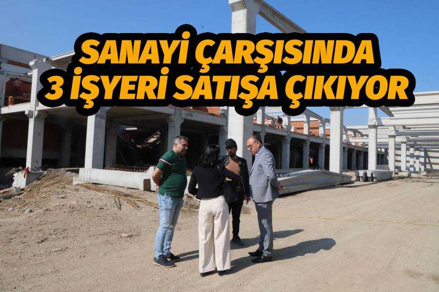 SANAYİ ÇARŞISINDA 3 İŞYERİ SATIŞA ÇIKIYOR