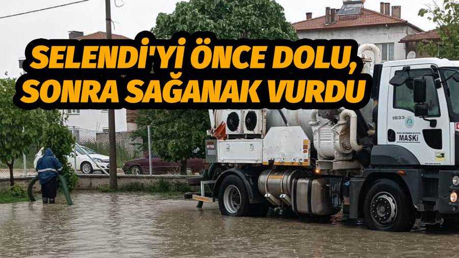 Selendi'yi önce Dolu, sonra Sağanak Vurdu
