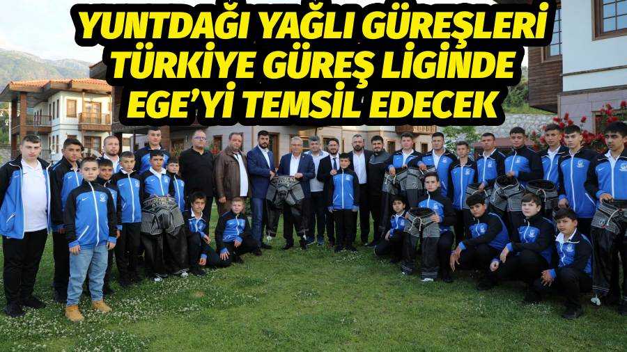 YUNTDAĞI YAĞLI GÜREŞLERİ TÜRKİYE GÜREŞ LİGİNDE EGE’Yİ TEMSİL EDECEK