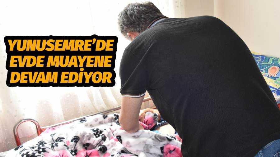 YUNUSEMRE’DE EVDE MUAYENE DEVAM EDİYOR