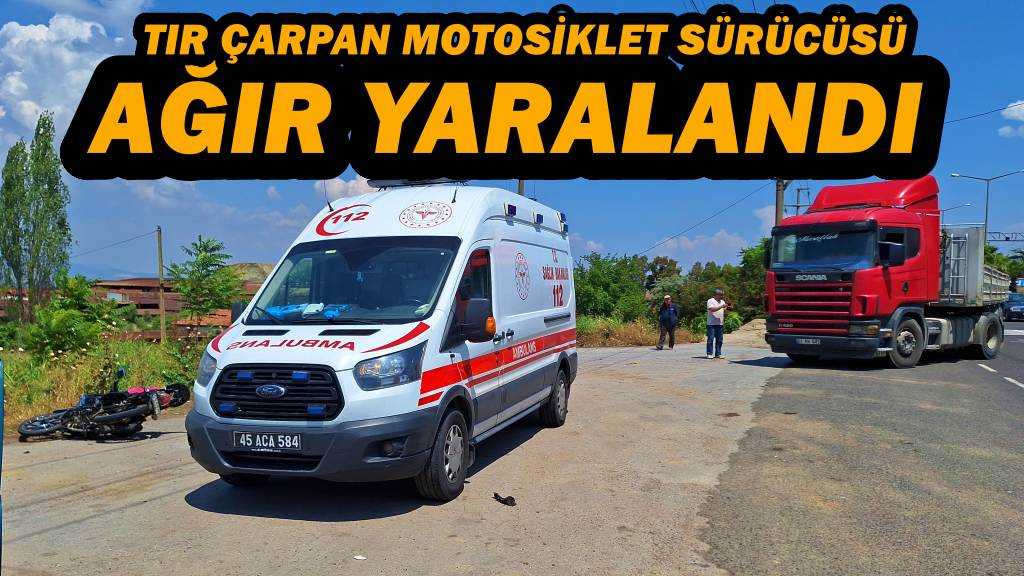 Turgutlu'da Tırla Çarpışan Motosiklet Sürücüsü Ağır Yaralandı