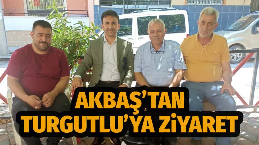 Akbaş’tan Turgutlu’ya Ziyaret