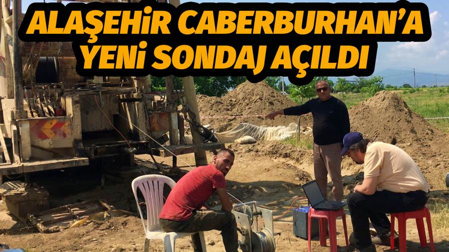 Alaşehir Caberburhan’a Yeni Sondaj Açıldı