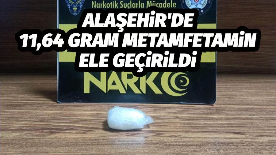 Alaşehir'de 11,64 gram metamfetamin ele geçirildi