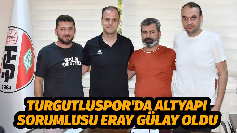 TURGUTLUSPOR'DA ALTYAPI SORUMLUSU ERAY GÜLAY OLDU