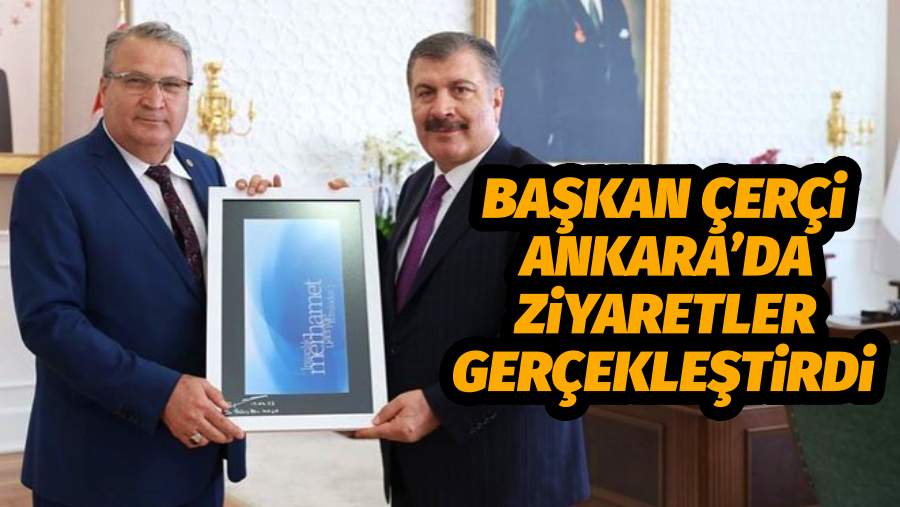 BAŞKAN ÇERÇİ ANKARA’DA ZİYARETLER GERÇEKLEŞTİRDİ