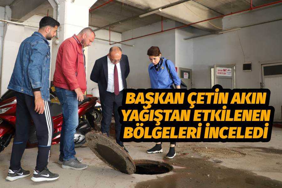 Başkan Çetin Akın Yağıştan Etkilenen Bölgeleri İnceledi