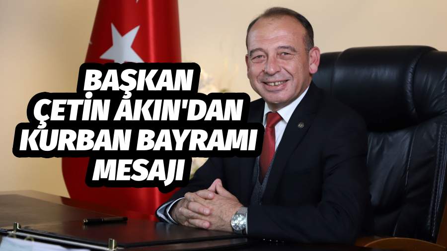 Başkan Çetin Akın'dan Kurban Bayramı Mesajı