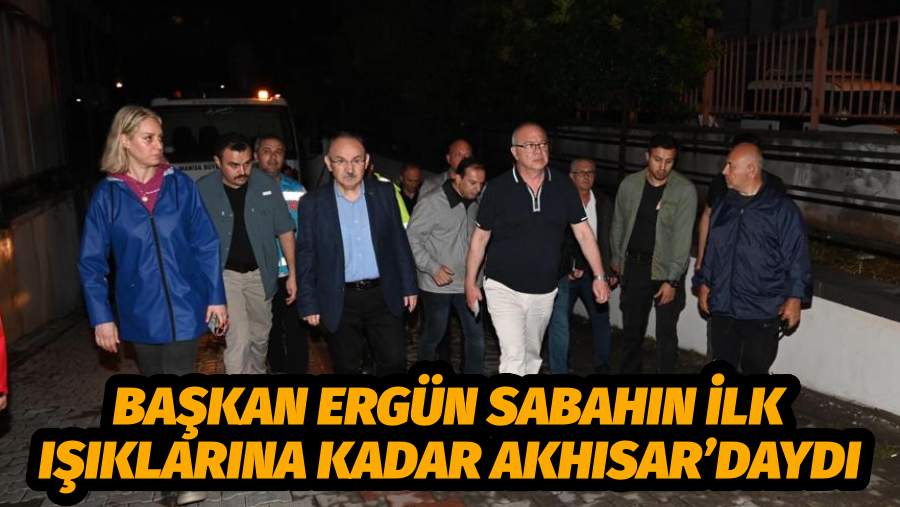 Başkan Ergün Sabahın İlk Işıklarına Kadar Akhisar’daydı