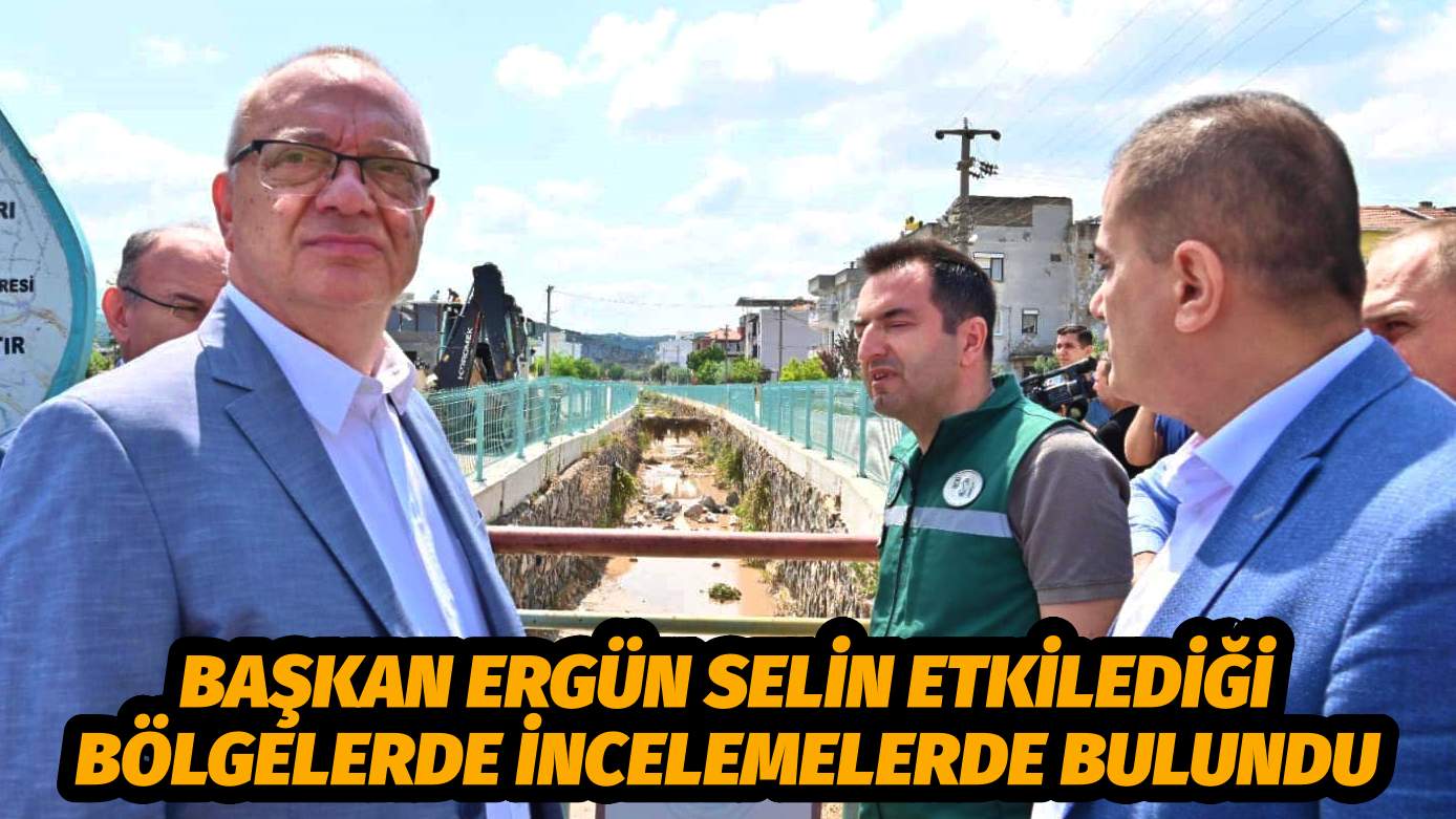 BAŞKAN ERGÜN SELİN ETKİLEDİĞİ BÖLGELERDE İNCELEMELERDE BULUNDU