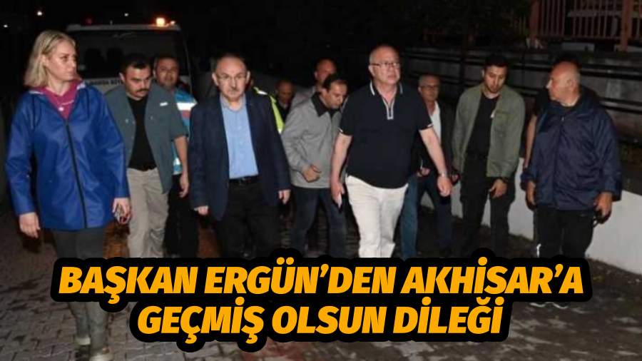 Başkan Ergün’den Akhisar’a Geçmiş Olsun Dileği