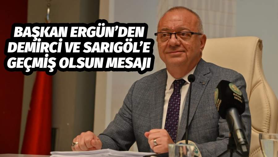Başkan Ergün’den Demirci ve Sarıgöl’e Geçmiş Olsun Mesajı