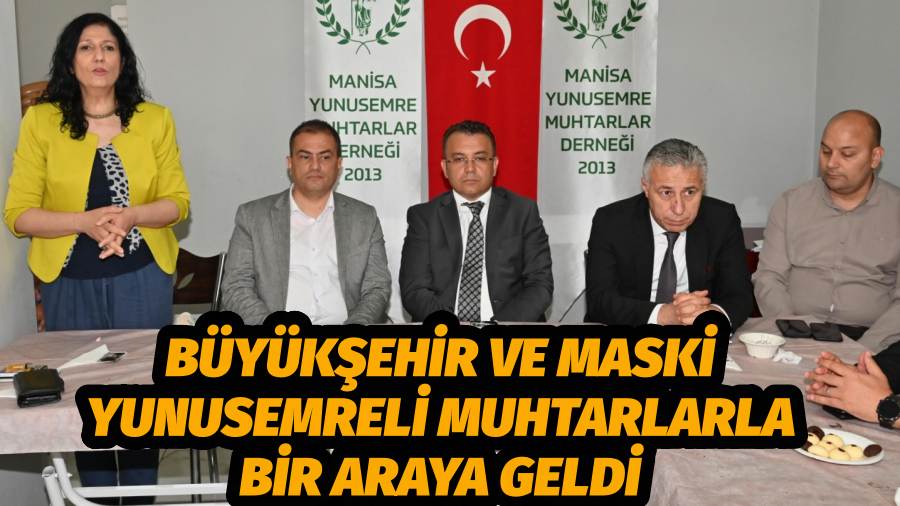 Büyükşehir ve MASKİ Yunusemreli Muhtarlarla Bir Araya Geldi