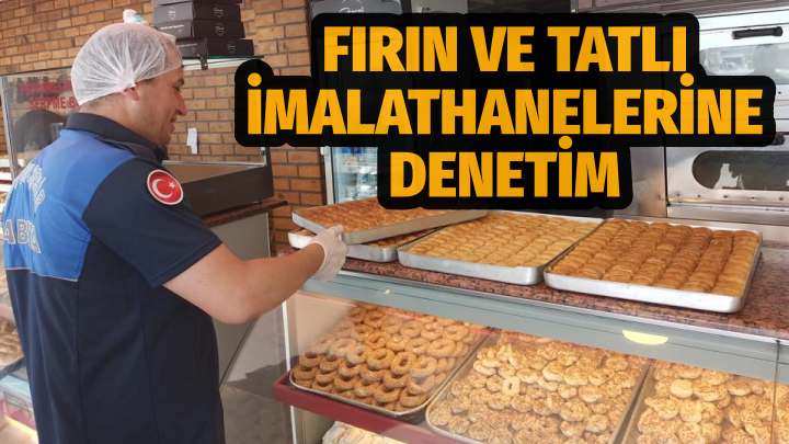 Büyükşehir Zabıtadan Fırın ve Tatlı İmalathanelerine Denetim