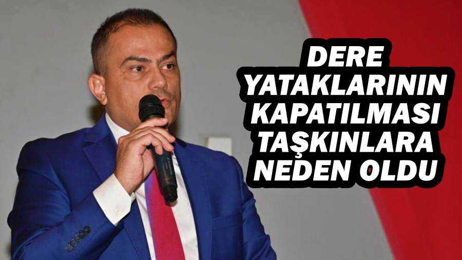 Dere Yataklarının Kapatılması ve Yapılaşma Taşkınlara Neden Oldu