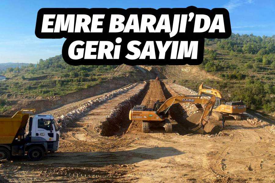 Emre Barajı’da geri sayım