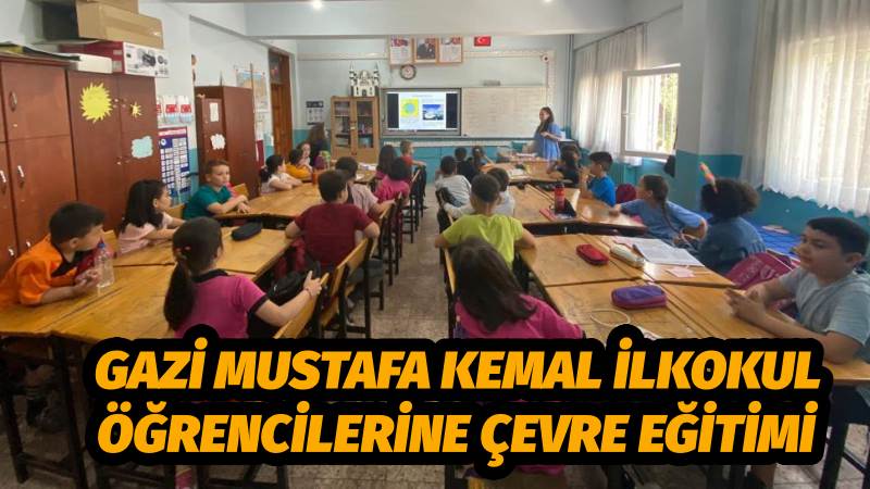 Gazi Mustafa Kemal İlkokulu Öğrencilerine Çevre Eğitimi