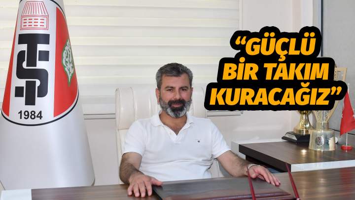 Gökhan Akın, “GÜÇLÜ BİR TAKIM KURACAĞIZ”