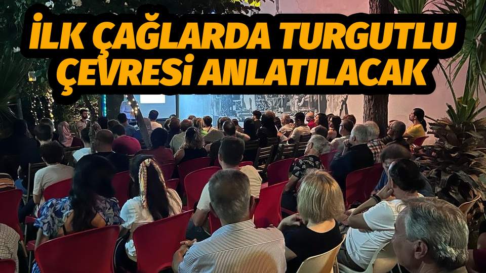 İLK ÇAĞLARDA TURGUTLU ÇEVRESİ ANLATILACAK