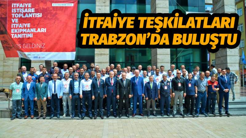 İtfaiye Teşkilatları Trabzon’da Buluştu  
