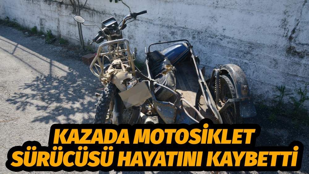 KAZADA MOTOSİKLET SÜRÜCÜSÜ HAYATINI KAYBETTİ