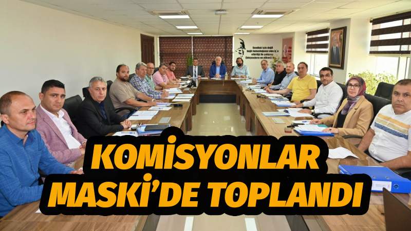 Komisyonlar MASKİ’de Toplandı