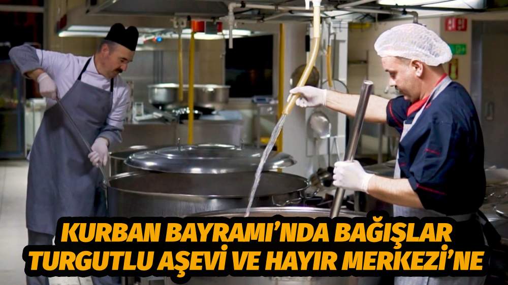 KURBAN BAYRAMI’NDA BAĞIŞLAR TURGUTLU AŞEVİ VE HAYIR MERKEZİ’NE