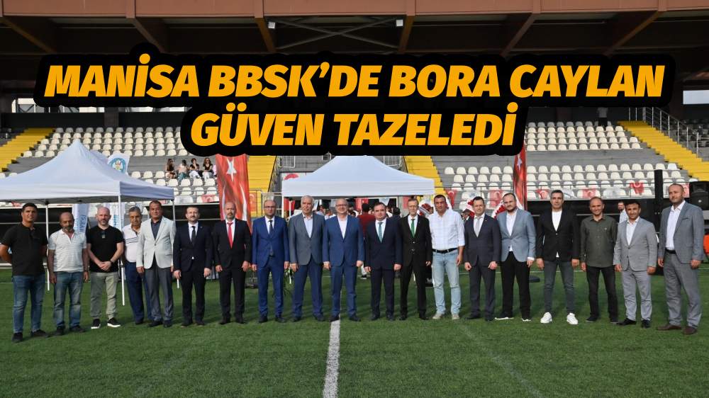MANİSA BBSK’DE BORA CAYLAN GÜVEN TAZELEDİ