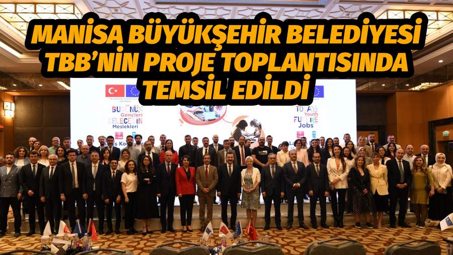 Manisa Büyükşehir Belediyesi TBB’nin Proje Toplantısında Temsil Edildi