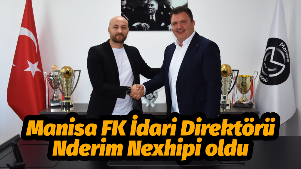 Manisa FK İdari Direktörümüz Nderim Nexhipi oldu