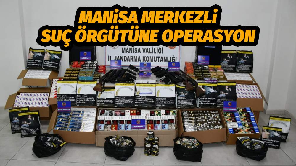 MANİSA MERKEZLİ SUÇ ÖRGÜTÜNE OPERASYON